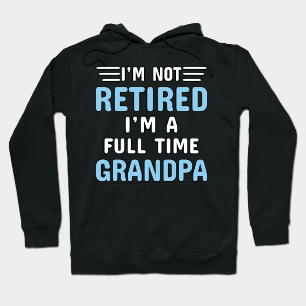 I'm Not Retired I'm A Full Time Grandpa Hoodie by Dhme